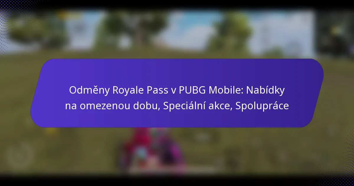 Odměny Royale Pass v PUBG Mobile: Nabídky na omezenou dobu, Speciální akce, Spolupráce