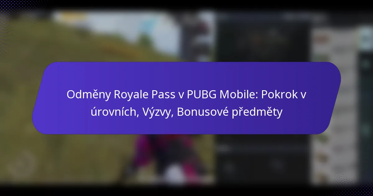 Odměny Royale Pass v PUBG Mobile: Pokrok v úrovních, Výzvy, Bonusové předměty