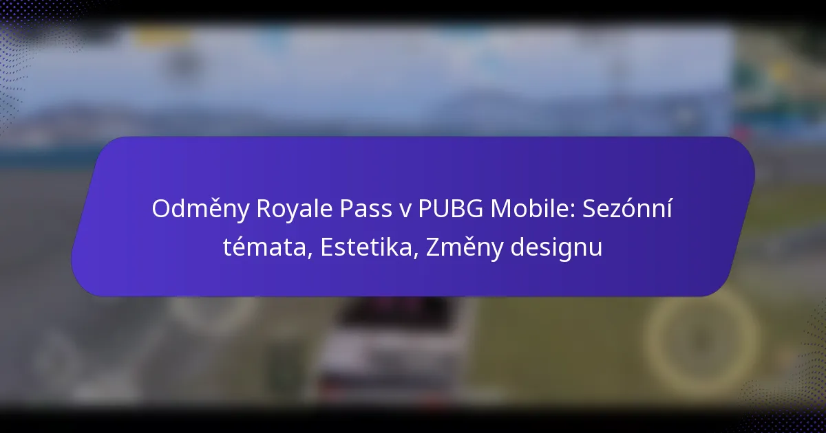 Odměny Royale Pass v PUBG Mobile: Sezónní témata, Estetika, Změny designu