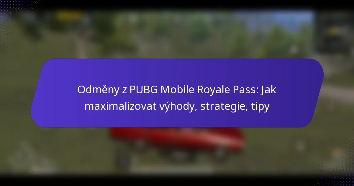 Odměny z PUBG Mobile Royale Pass: Jak maximalizovat výhody, strategie, tipy