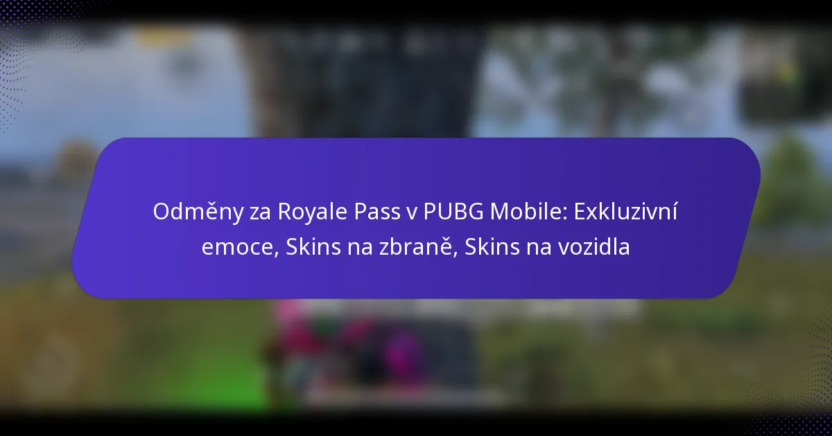 Odměny za Royale Pass v PUBG Mobile: Exkluzivní emoce, Skins na zbraně, Skins na vozidla