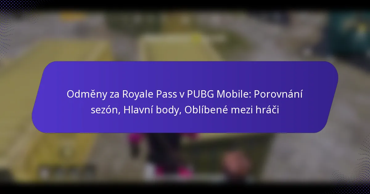 Odměny za Royale Pass v PUBG Mobile: Porovnání sezón, Hlavní body, Oblíbené mezi hráči