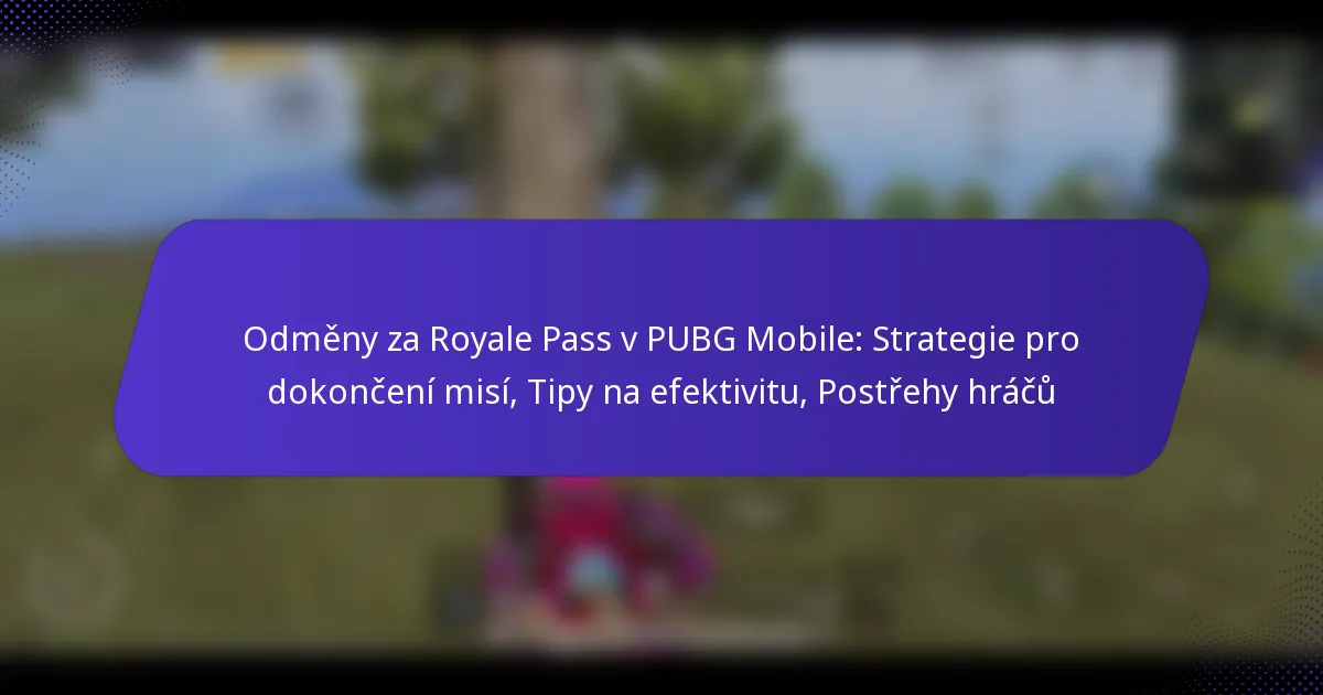 Odměny za Royale Pass v PUBG Mobile: Strategie pro dokončení misí, Tipy na efektivitu, Postřehy hráčů