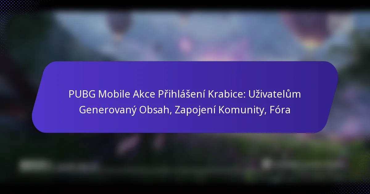 PUBG Mobile Akce Přihlášení Krabice: Uživatelům Generovaný Obsah, Zapojení Komunity, Fóra