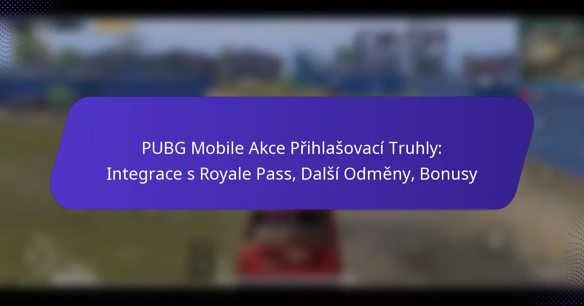 PUBG Mobile Akce Přihlašovací Truhly: Integrace s Royale Pass, Další Odměny, Bonusy