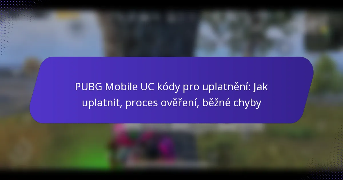 PUBG Mobile UC kódy pro uplatnění: Jak uplatnit, proces ověření, běžné chyby