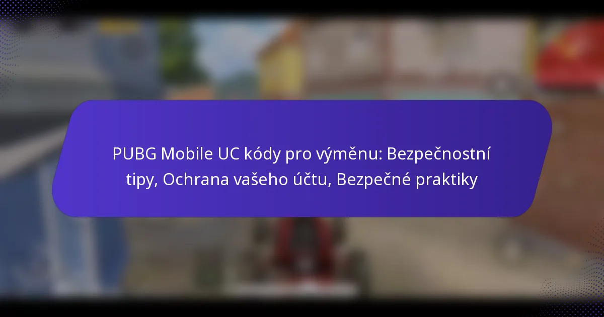 PUBG Mobile UC kódy pro výměnu: Bezpečnostní tipy, Ochrana vašeho účtu, Bezpečné praktiky