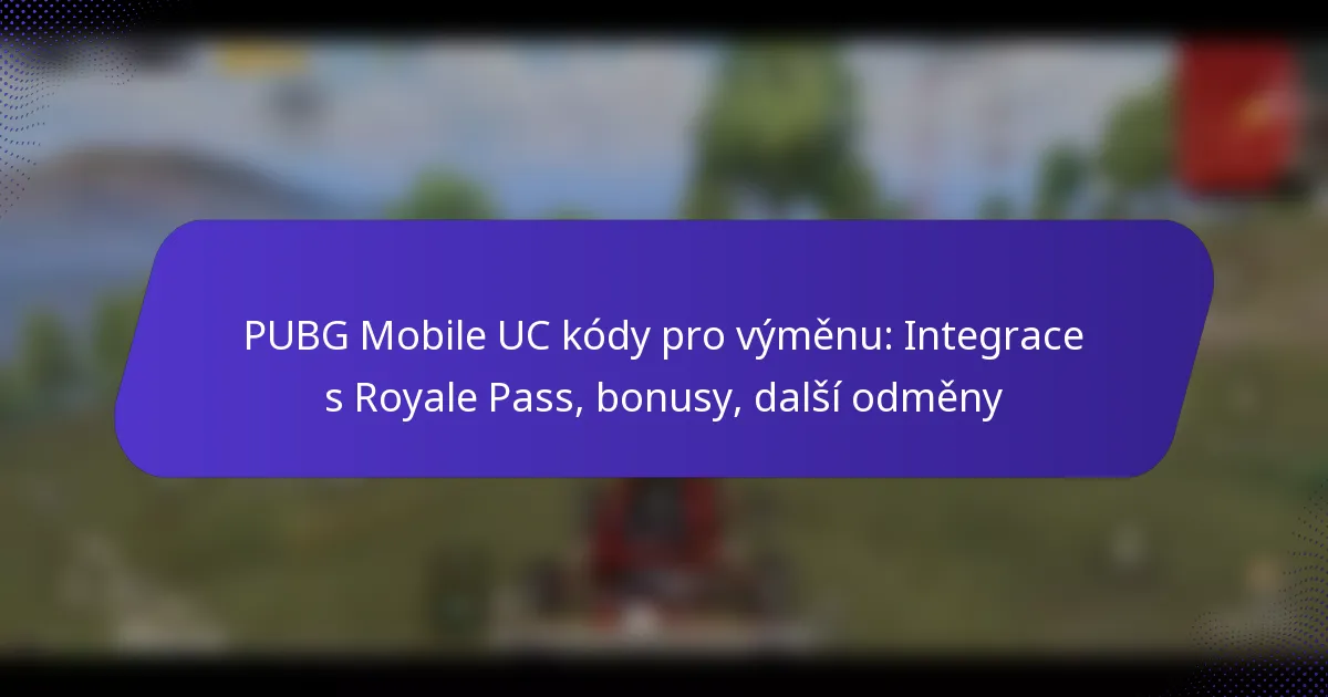 PUBG Mobile UC kódy pro výměnu: Integrace s Royale Pass, bonusy, další odměny