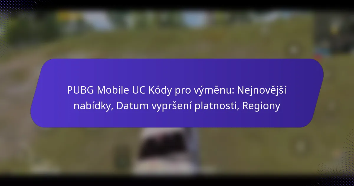 PUBG Mobile UC Kódy pro výměnu: Nejnovější nabídky, Datum vypršení platnosti, Regiony