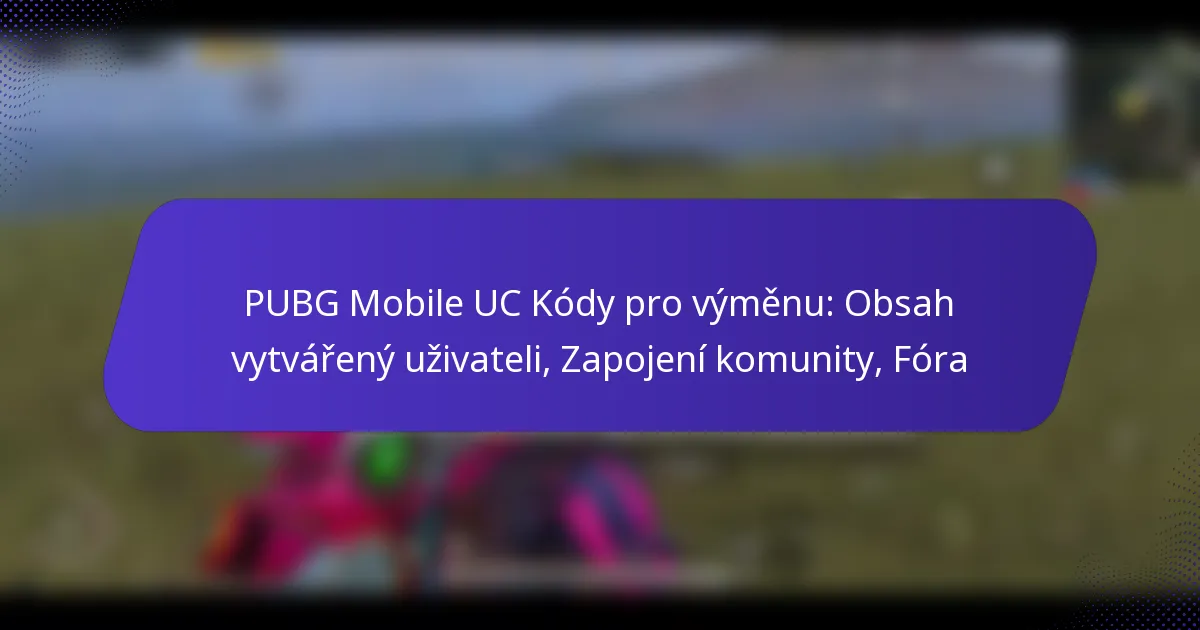 PUBG Mobile UC Kódy pro výměnu: Obsah vytvářený uživateli, Zapojení komunity, Fóra