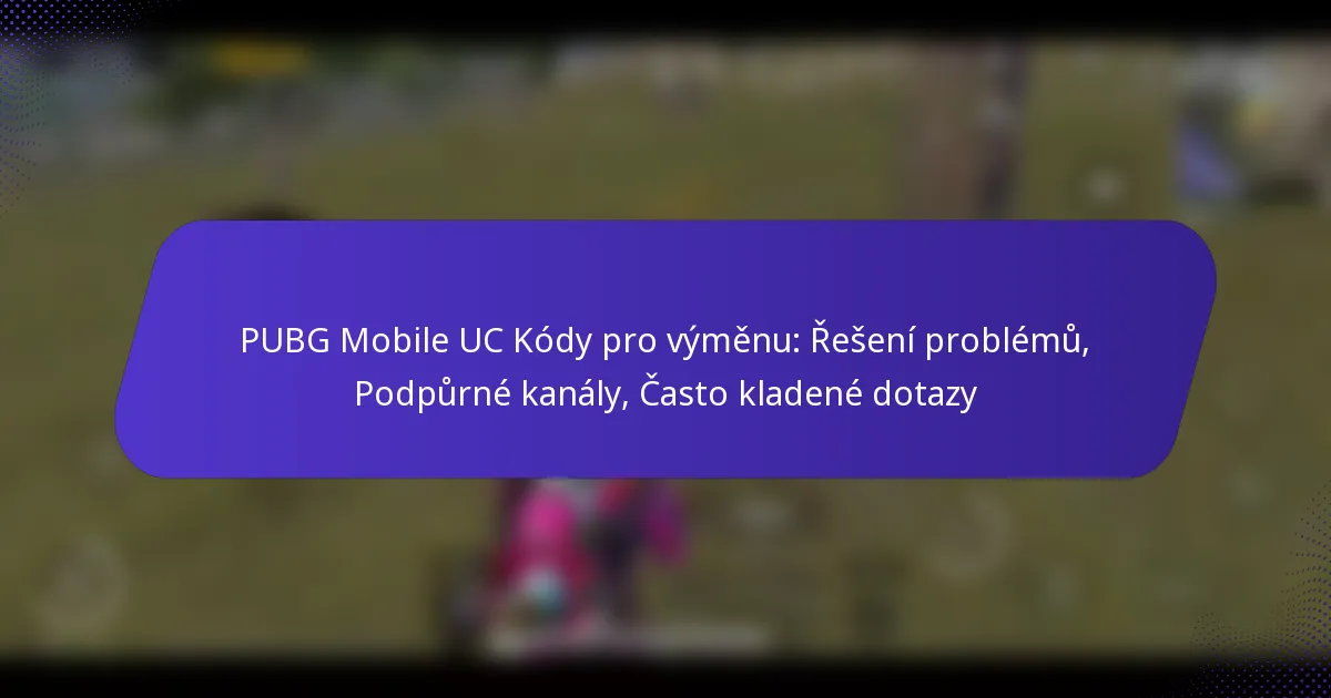 PUBG Mobile UC Kódy pro výměnu: Řešení problémů, Podpůrné kanály, Často kladené dotazy