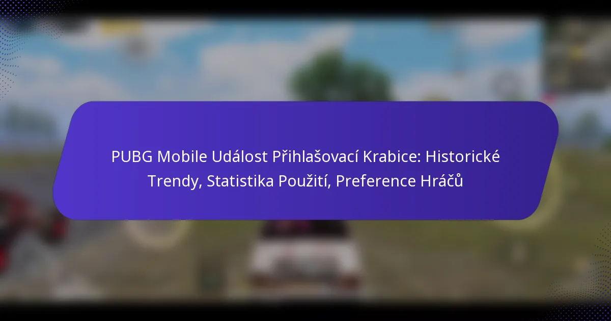 PUBG Mobile Událost Přihlašovací Krabice: Historické Trendy, Statistika Použití, Preference Hráčů