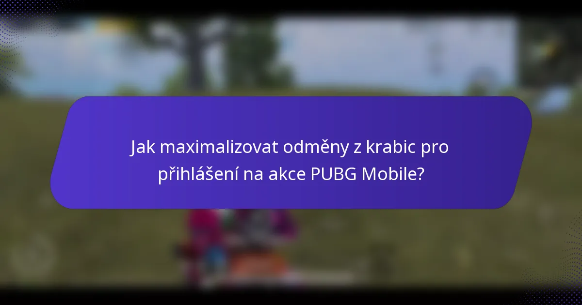 Jak maximalizovat odměny z krabic pro přihlášení na akce PUBG Mobile?
