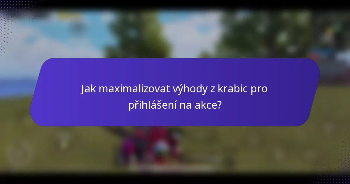 Jak maximalizovat výhody z krabic pro přihlášení na akce?