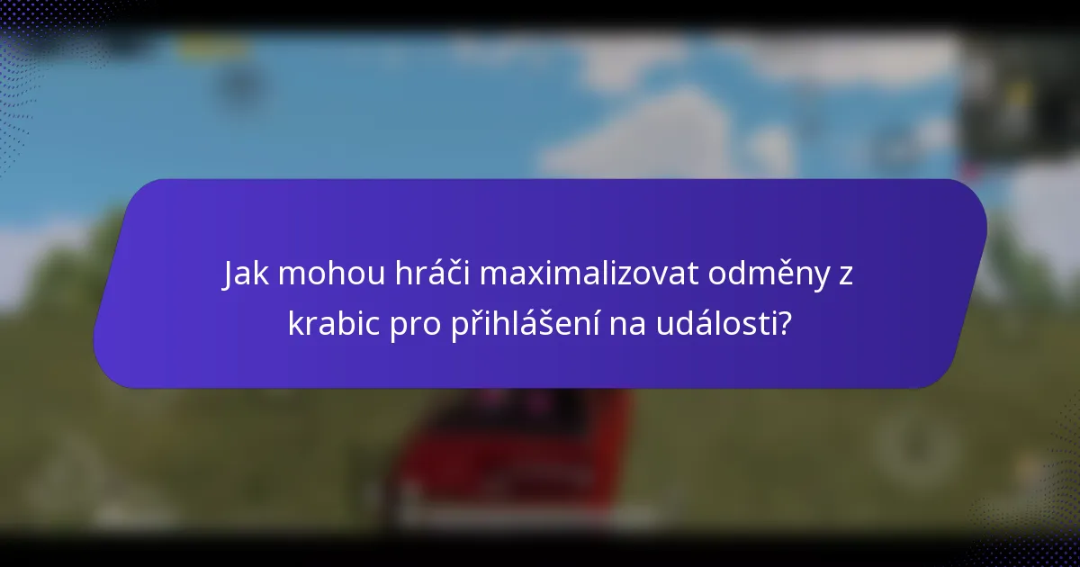 Jak mohou hráči maximalizovat odměny z krabic pro přihlášení na události?