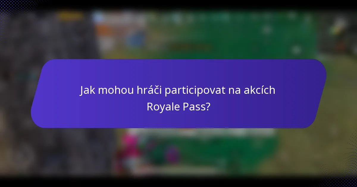 Jak mohou hráči participovat na akcích Royale Pass?