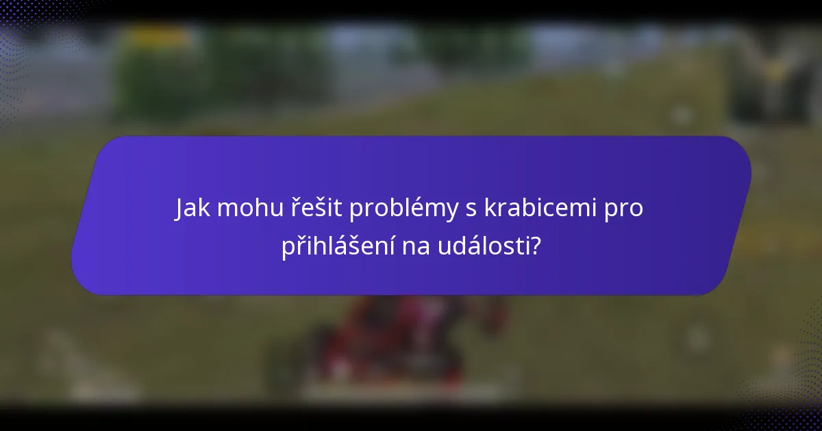 Jak mohu řešit problémy s krabicemi pro přihlášení na události?