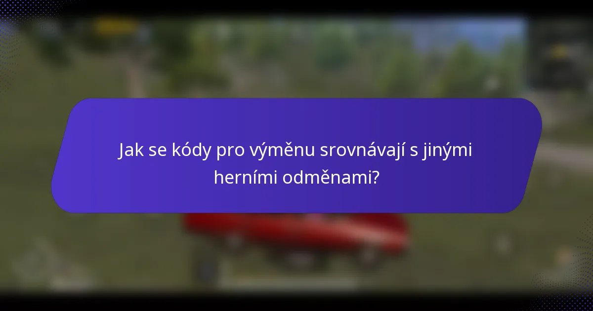 Jak se kódy pro výměnu srovnávají s jinými herními odměnami?