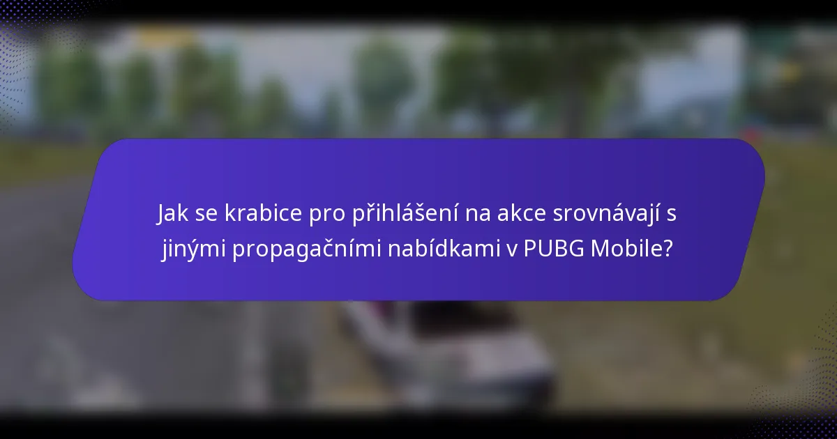 Jak se krabice pro přihlášení na akce srovnávají s jinými propagačními nabídkami v PUBG Mobile?