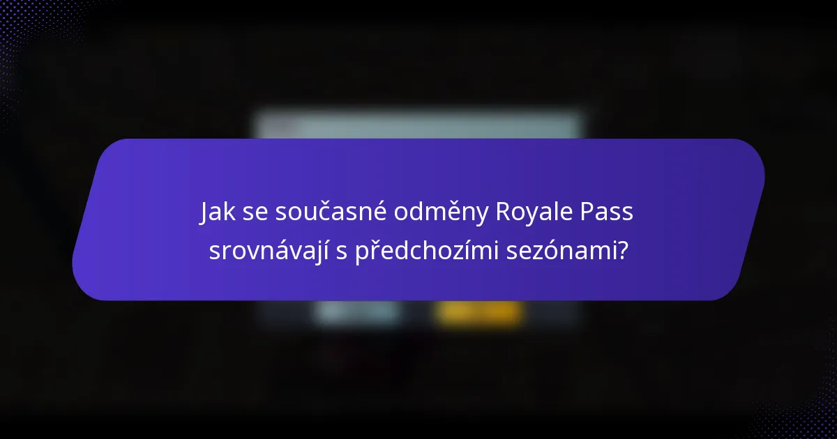Jak se současné odměny Royale Pass srovnávají s předchozími sezónami?