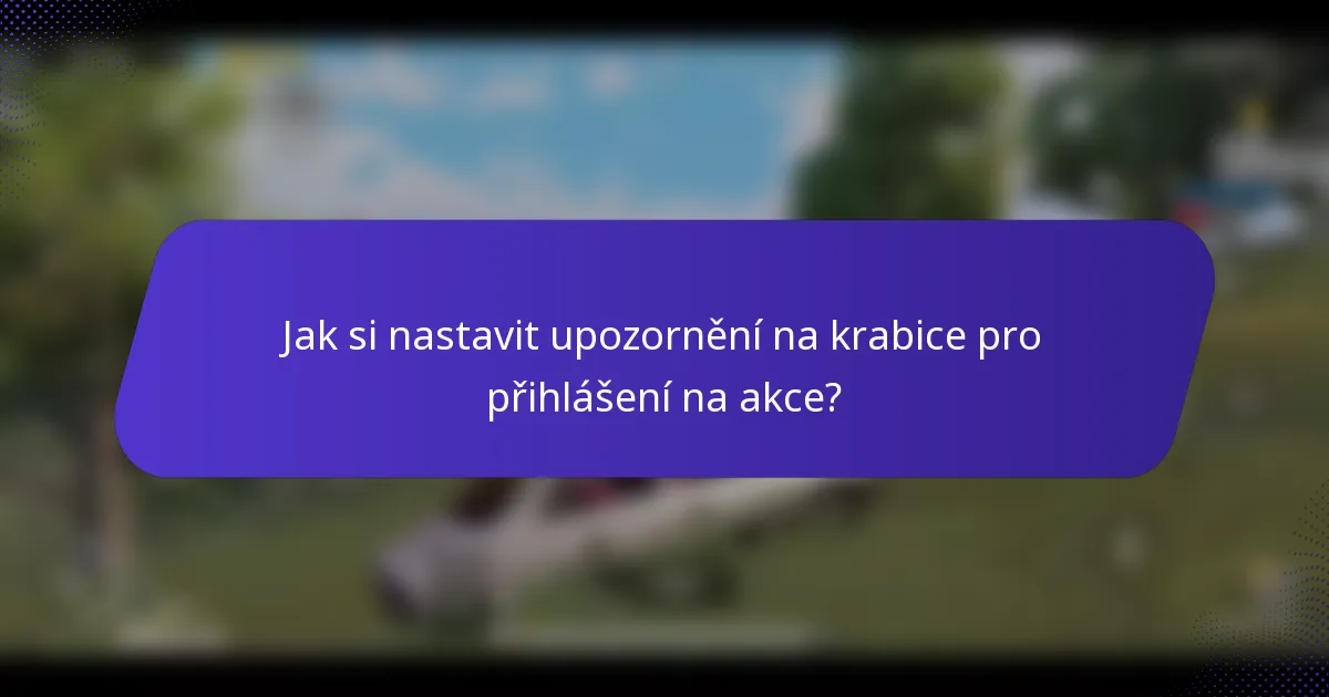 Jak si nastavit upozornění na krabice pro přihlášení na akce?
