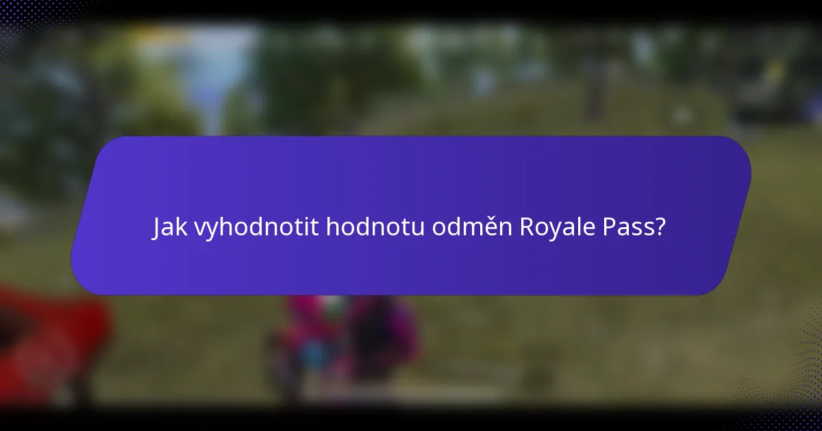 Jak vyhodnotit hodnotu odměn Royale Pass?