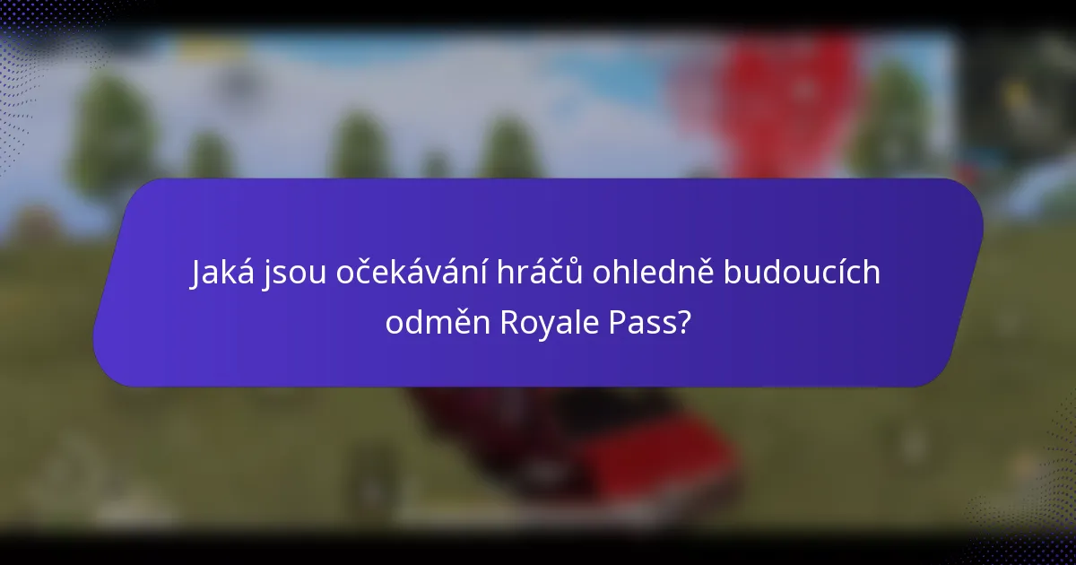Jaká jsou očekávání hráčů ohledně budoucích odměn Royale Pass?