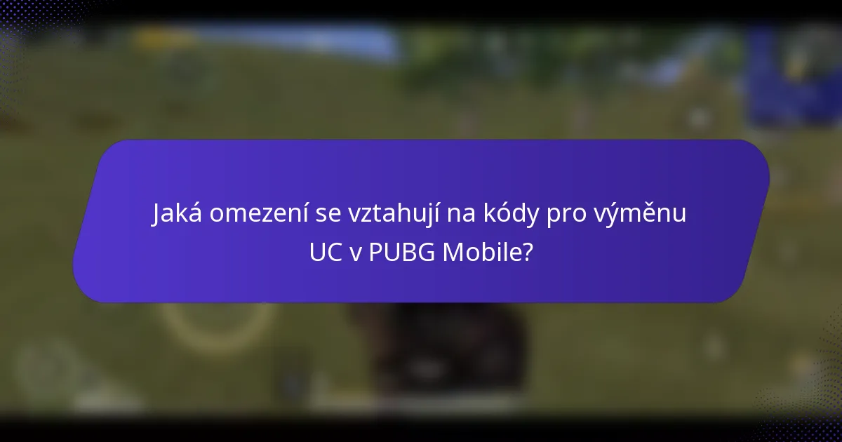 Jaká omezení se vztahují na kódy pro výměnu UC v PUBG Mobile?