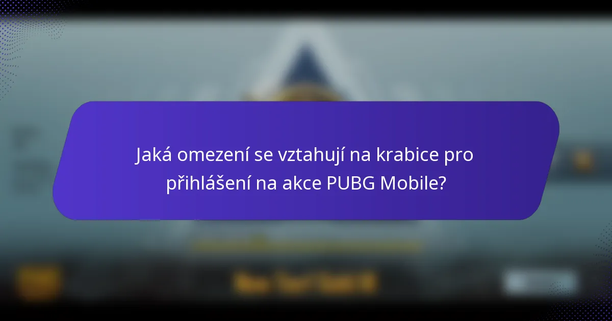 Jaká omezení se vztahují na krabice pro přihlášení na akce PUBG Mobile?
