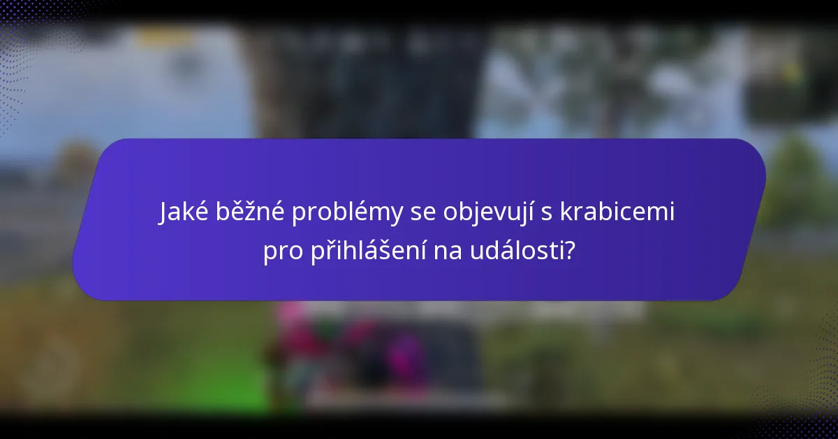 Jaké běžné problémy se objevují s krabicemi pro přihlášení na události?