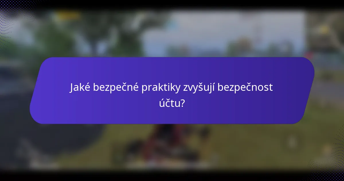 Jaké bezpečné praktiky zvyšují bezpečnost účtu?
