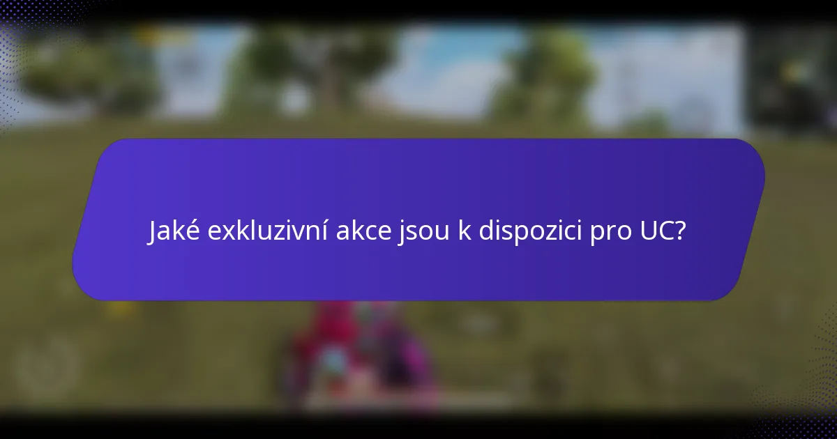 Jaké exkluzivní akce jsou k dispozici pro UC?