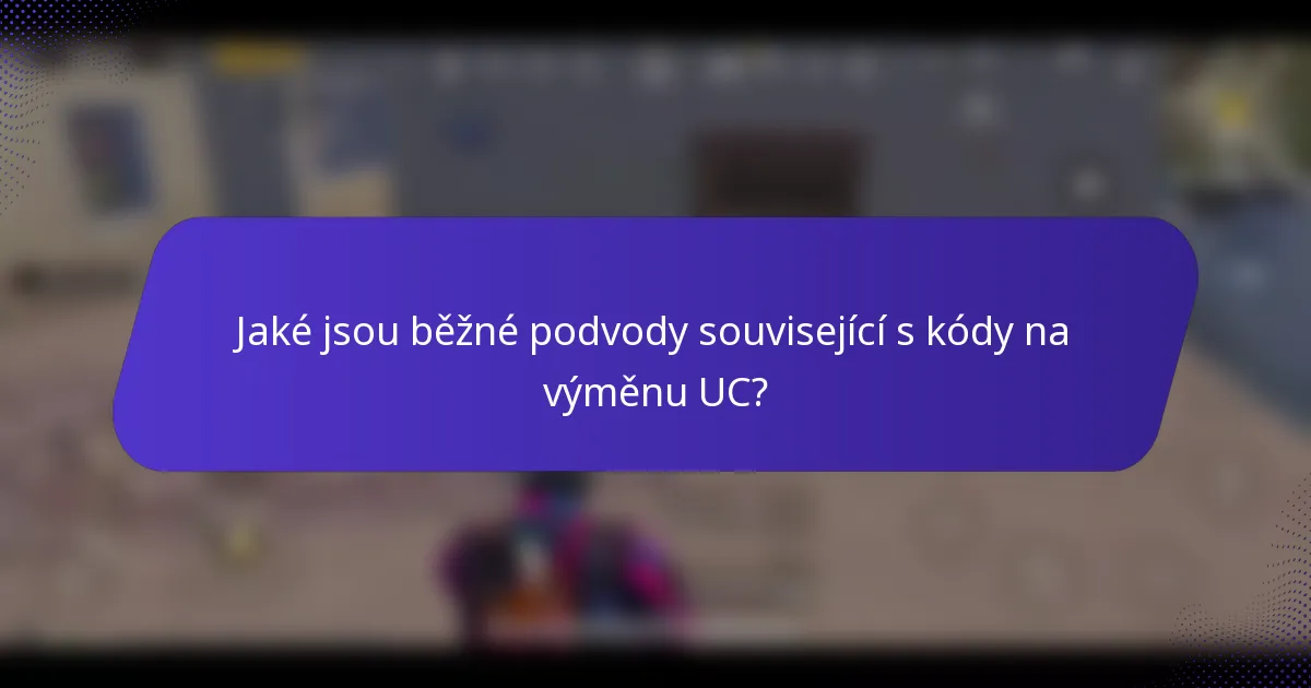 Jaké jsou běžné podvody související s kódy na výměnu UC?