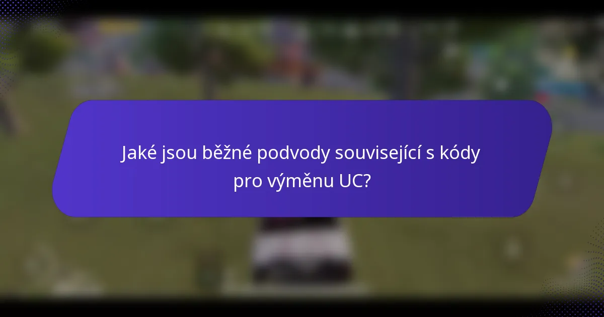 Jaké jsou běžné podvody související s kódy pro výměnu UC?