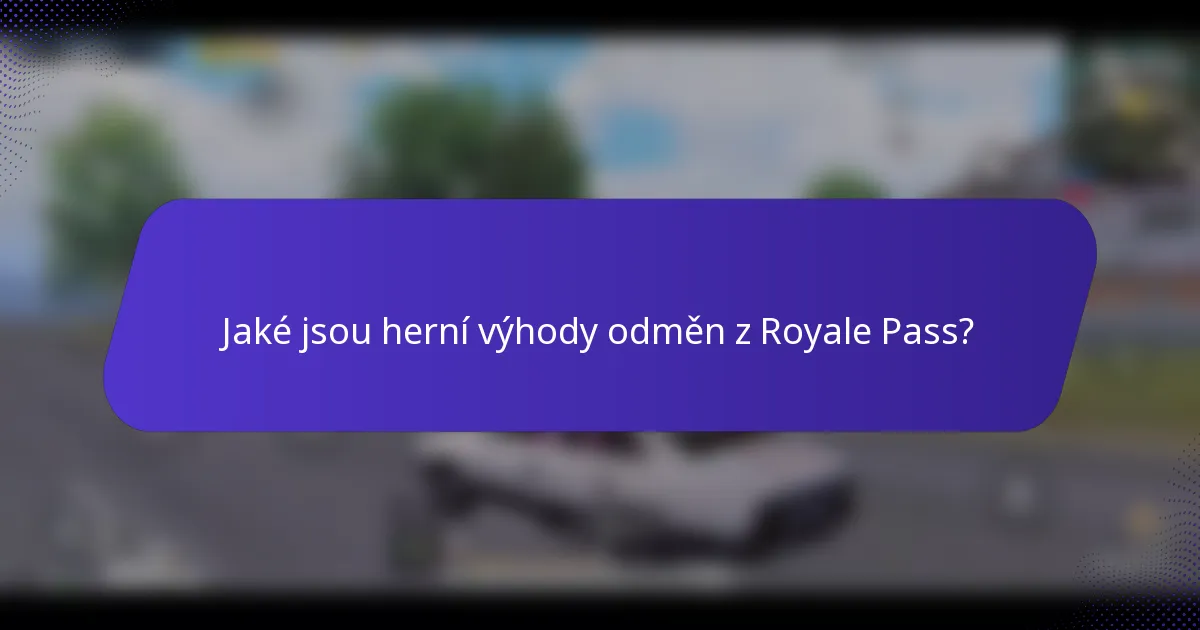 Jaké jsou herní výhody odměn z Royale Pass?