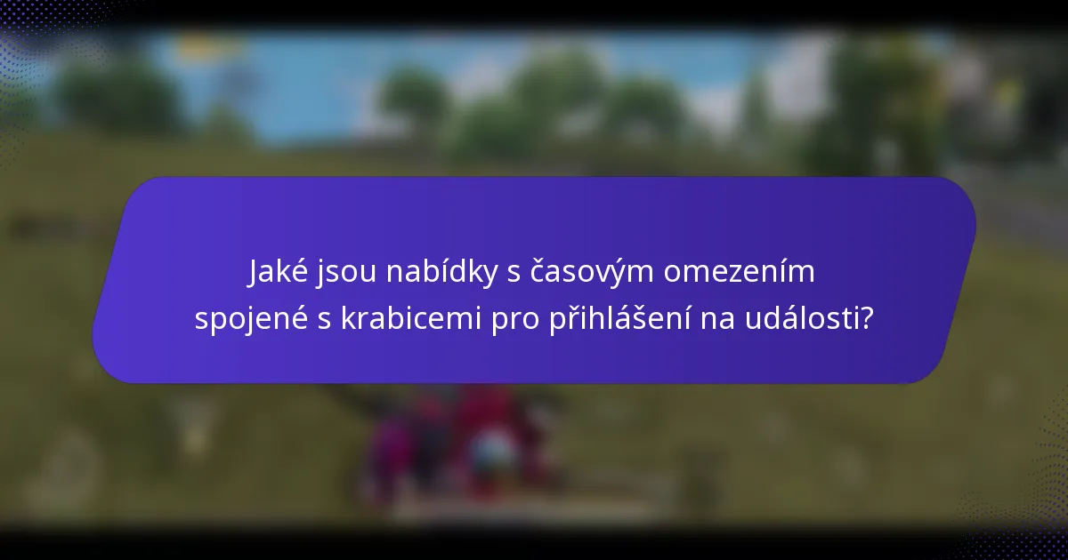 Jaké jsou nabídky s časovým omezením spojené s krabicemi pro přihlášení na události?