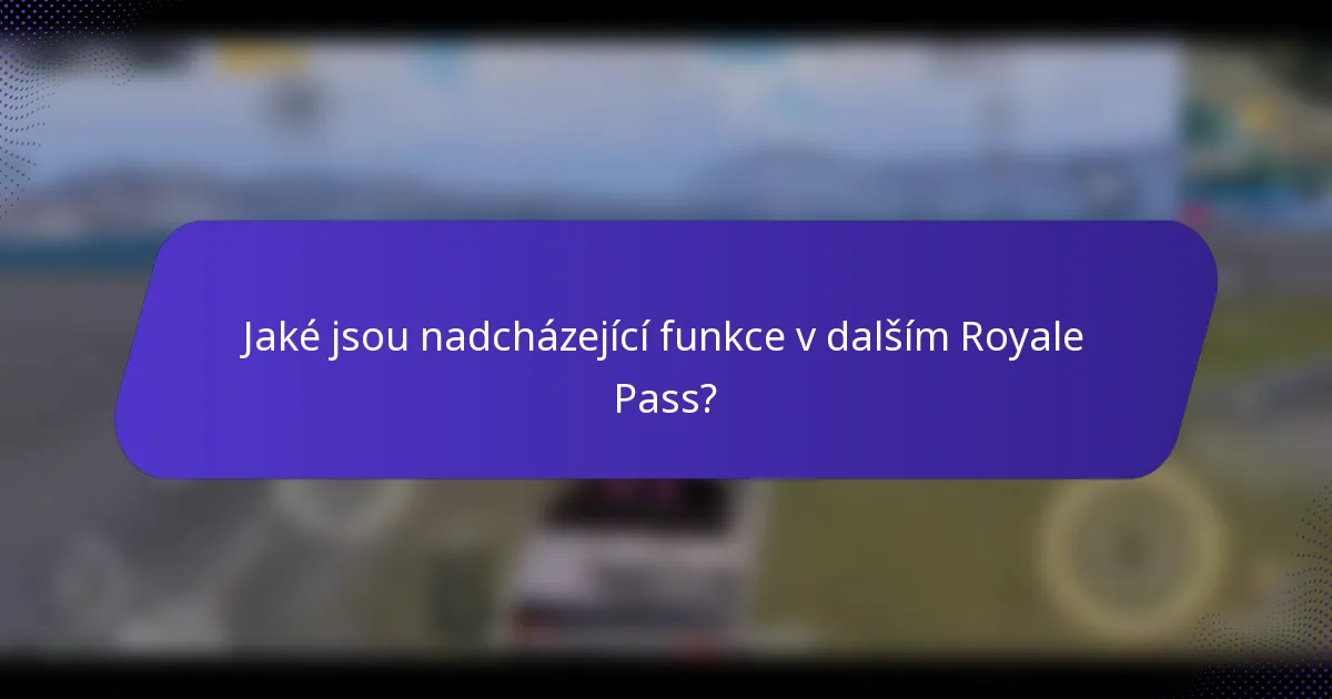 Jaké jsou nadcházející funkce v dalším Royale Pass?