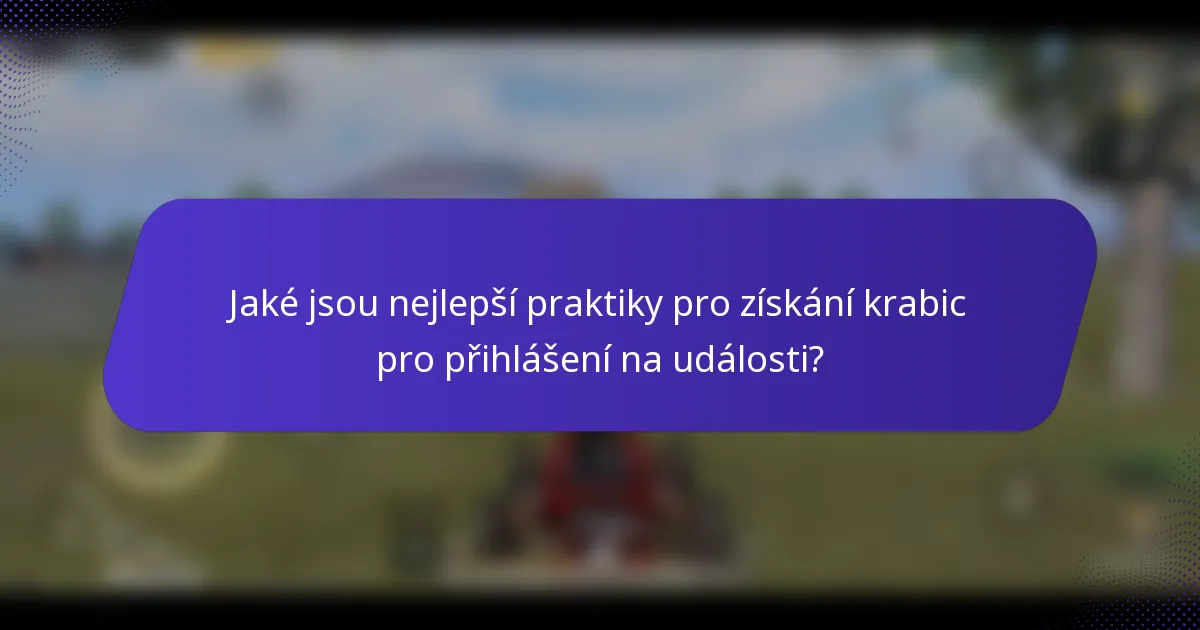 Jaké jsou nejlepší praktiky pro získání krabic pro přihlášení na události?