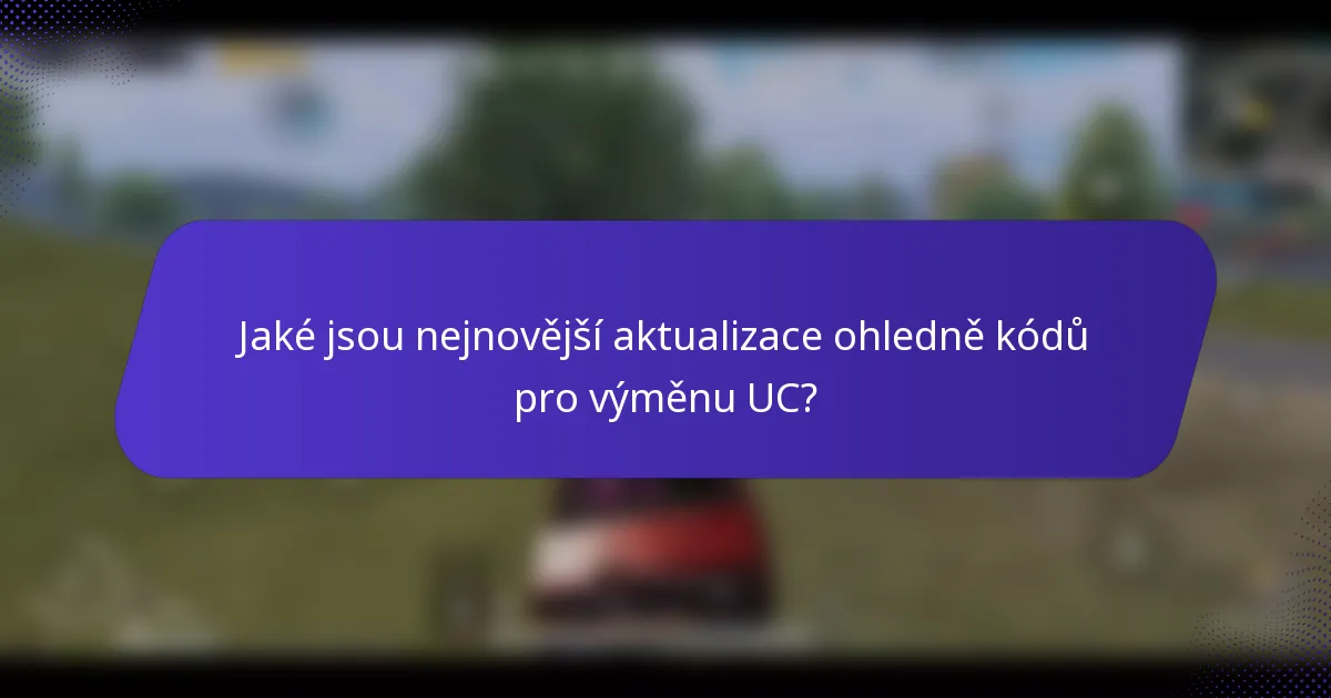 Jaké jsou nejnovější aktualizace ohledně kódů pro výměnu UC?