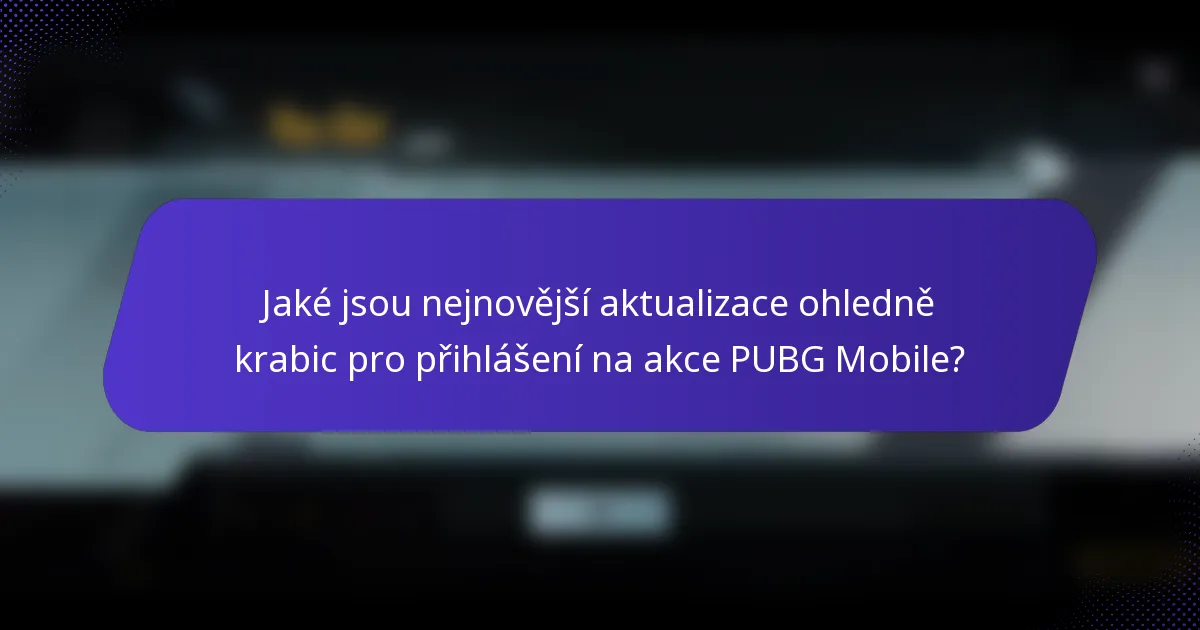 Jaké jsou nejnovější aktualizace ohledně krabic pro přihlášení na akce PUBG Mobile?