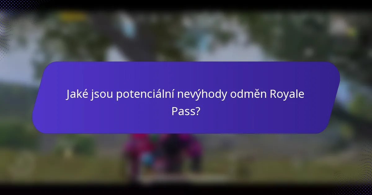 Jaké jsou potenciální nevýhody odměn Royale Pass?
