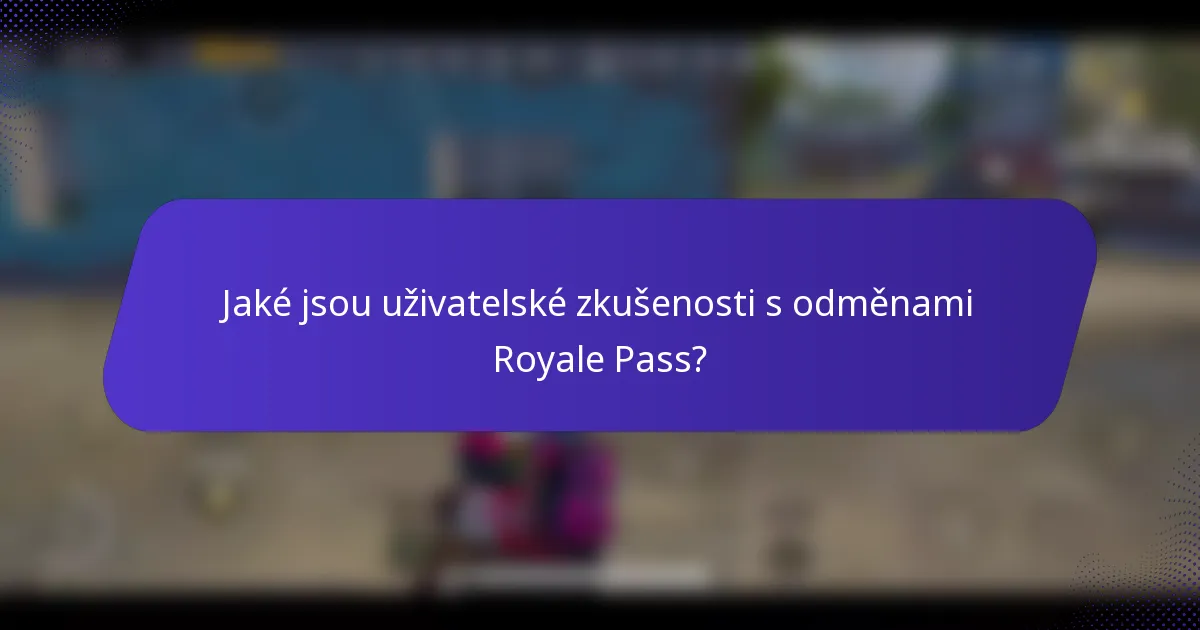 Jaké jsou uživatelské zkušenosti s odměnami Royale Pass?