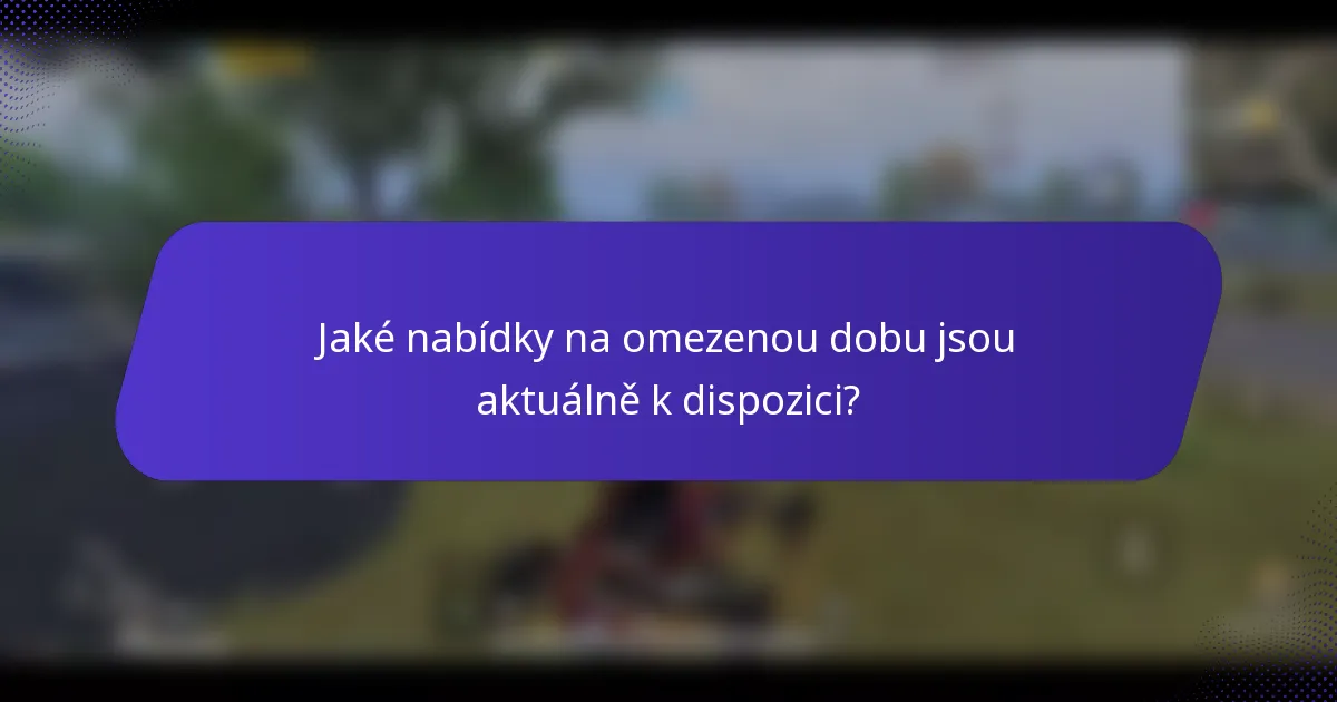 Jaké nabídky na omezenou dobu jsou aktuálně k dispozici?