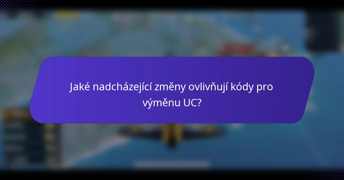 Jaké nadcházející změny ovlivňují kódy pro výměnu UC?