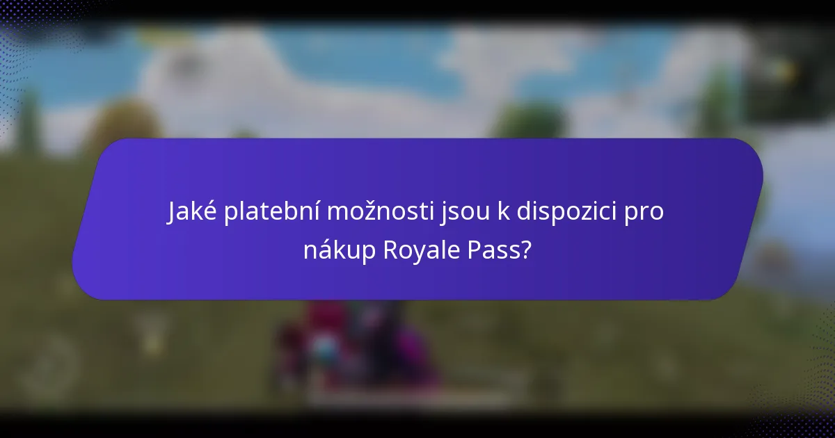 Jaké platební možnosti jsou k dispozici pro nákup Royale Pass?