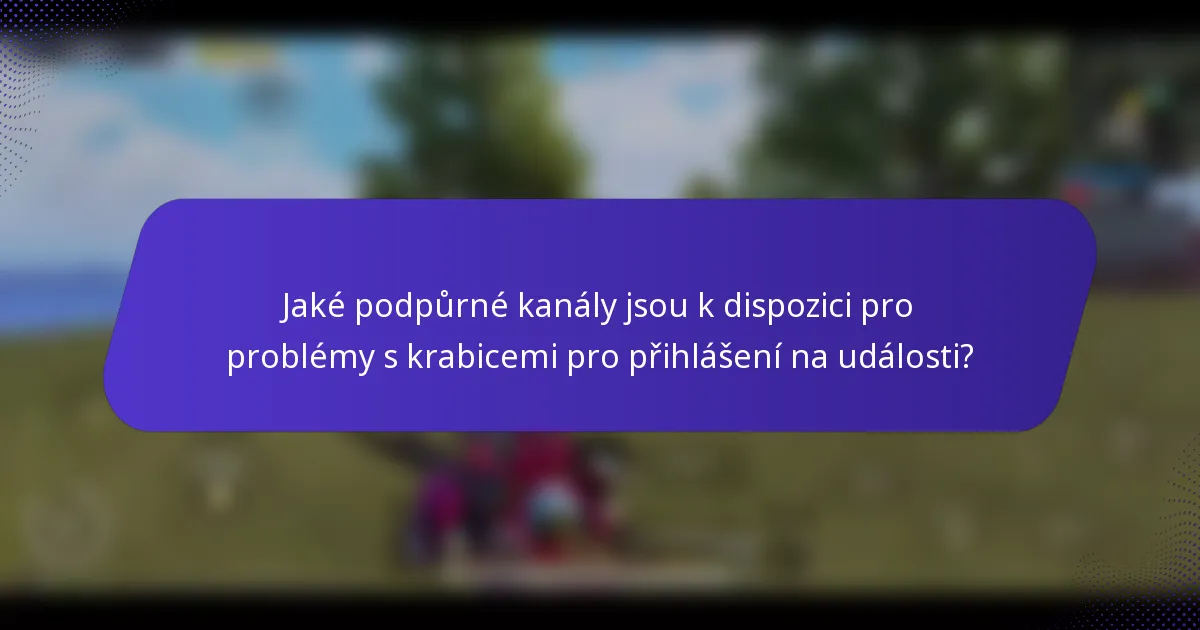 Jaké podpůrné kanály jsou k dispozici pro problémy s krabicemi pro přihlášení na události?