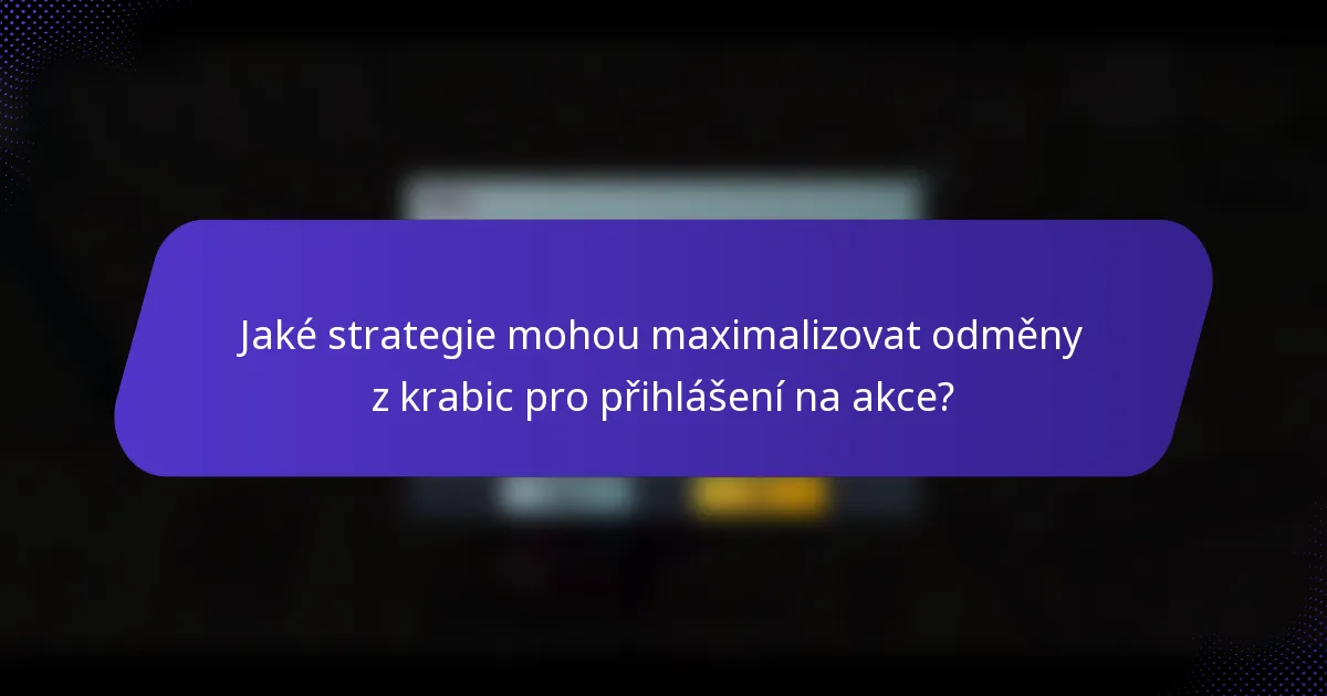 Jaké strategie mohou maximalizovat odměny z krabic pro přihlášení na akce?