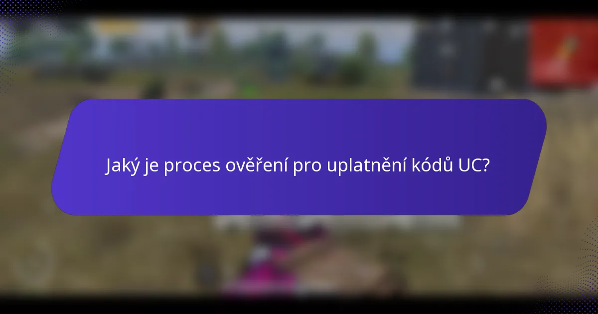 Jaký je proces ověření pro uplatnění kódů UC?