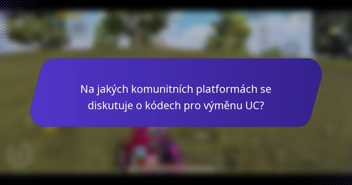 Na jakých komunitních platformách se diskutuje o kódech pro výměnu UC?